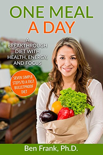 One Meal a Day: A Breakthrough Diet with Health, Energy, and Focus: Seven Simple Steps to a Fast Bulletproof Diet (Life Success Series Book 2) (English Edition)