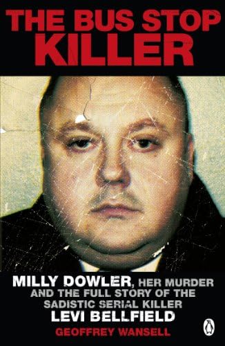 The Bus Stop Killer: Milly Dowler, Her Murder and the Full Story of the Sadistic Serial Killer Levi Bellfield