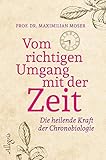 Vom richtigen Umgang mit der Zeit: Die heilende Kraft der Chronobiologie by Prof. Dr. Maximilian Moser