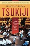 Tsukiji: The Fish Market at the Center of the World (California Studies in Food and Culture, 11, Band 11) by