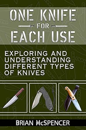 One Knife For Each Use Exploring And Understanding Different Types Of Knives Ebook Mcspencer Brian Amazon In Kindle Store