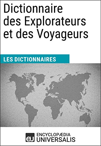 Dictionnaire des Explorateurs et des Voyageurs: (Les Dictionnaires d'Universalis) francais Dictionnaire des Explorateurs et des Voyageurs: (Les Dictionnaires d'Universalis) francais