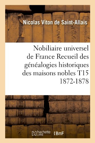 Download Nobiliaire universel de France Recueil des généalogies historiques des maisons nobles T15 1872-1878 Download Nobiliaire universel de France Recueil des généalogies historiques des maisons nobles T15 1872-1878