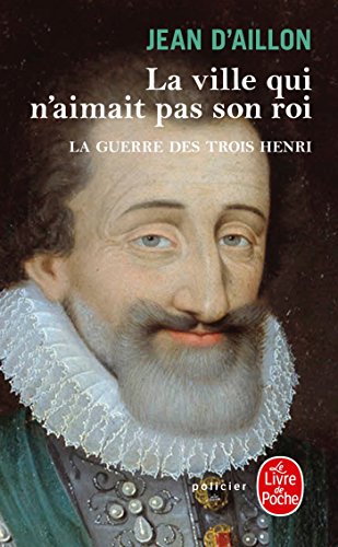 La ville qui n'aimait pas son roi (La Guerre des trois Henri, tome 3) en ligne La ville qui n'aimait pas son roi (La Guerre des trois Henri, tome 3) en ligne