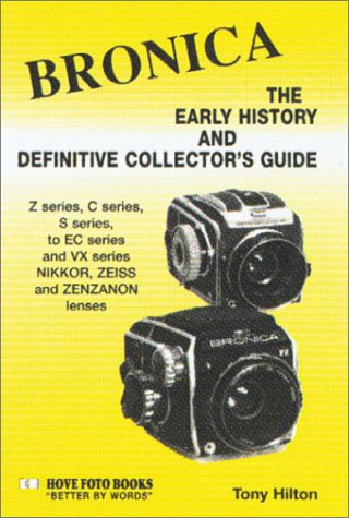 Bronica: The Early History and Definitive Collectors Guide : 'Z', 'S', 'C', 'Ec' Series 6X6Cm Cameras 'Vx' Series 35Mm Cameras