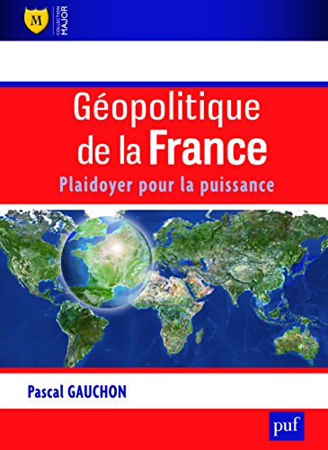 Géopolitique de la France - Plaidoyer pour la puissance Géopolitique de la France - Plaidoyer pour la puissance
