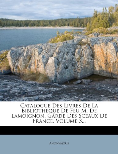 Catalogue Des Livres de La Bibliotheque de Feu M. de Lamoignon, Garde Des Sceaux de France, Volume 3...