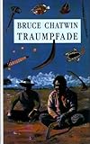Traumpfade. The Songlines. Roman. Dt. von Anna Kamp. by 