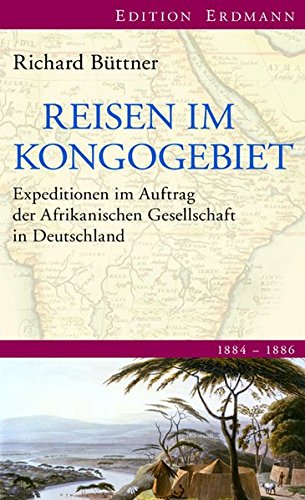Reisen im Kongogebiet 1884-1886: Expeditionen im Auftrag der Afrikanischen Gesellschaft in Deutschland (Alte abenteuerliche Reiseberichte Edition Erdmann in der marixverlag GmbH)