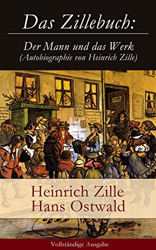 Download Das Zillebuch: Der Mann und das Werk (Autobiographie von Heinrich Zille) - Vollständige Ausgabe: Mit 223 meist erstmalig veröffentlichten Bildern Download Das Zillebuch: Der Mann und das Werk (Autobiographie von Heinrich Zille) - Vollständige Ausgabe: Mit 223 meist erstmalig veröffentlichten Bildern
