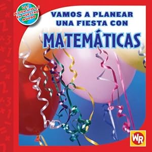 Vamos a Planear Una Fiesta con Matematicas / Using Math to Make Party Plans (Las Matematicas En Nuestro Mundo Nivel 2 / Math in Our World Level 2)