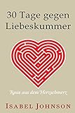 30 Tage gegen Liebeskummer: Raus aus dem Herzschmerz by