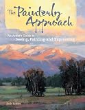 Image de The Painterly Approach: An Artist's Guide To Seeing, Painting And Expressing
