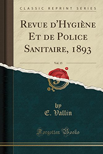 Revue D'Hygiene Et de Police Sanitaire, 1893, Vol. 15 (Classic Reprint) gratuit