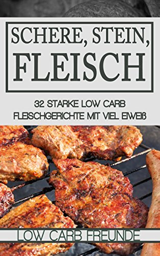 Download Schere, Stein, Fleisch: 32 starke Low Carb Fleischgerichte mit viel Eiweiß (Low Carb Freunde) Download Schere, Stein, Fleisch: 32 starke Low Carb Fleischgerichte mit viel Eiweiß (Low Carb Freunde)