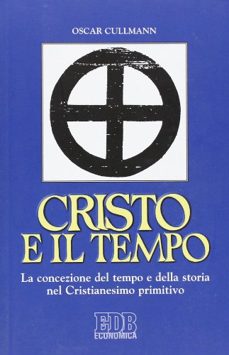 Cristo e il tempo. La concezione del tempo e della storia nel Cristianesimo primitivo Cristo e il tempo. La concezione del tempo e della storia nel Cristianesimo primitivo