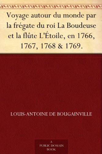 Download Voyage autour du monde par la frégate du roi La Boudeuse et la flûte L'Étoile, en 1766, 1767, 1768 & 1769. Download Voyage autour du monde par la frégate du roi La Boudeuse et la flûte L'Étoile, en 1766, 1767, 1768 & 1769.