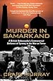 Murder in Samarkand - A British Ambassador's Controversial Defiance of Tyranny in the War on Terror