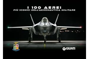 I 100 aerei più iconici dell'Aeronautica Militare. Ediz. a colori