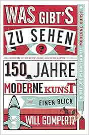 Was Gibt S Zu Sehen 150 Jahre Moderne Kunst Auf Einen Blick Gompertz Will Blind Sofia Amazon De Bucher 