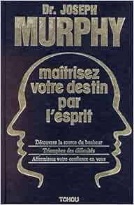 Maitrisez Votre Destin Par L Esprit Amazon Fr Murphy Joseph Livres