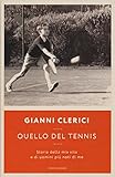 Image de Quello del tennis. Storia della mia vita e di uomini più noti di me