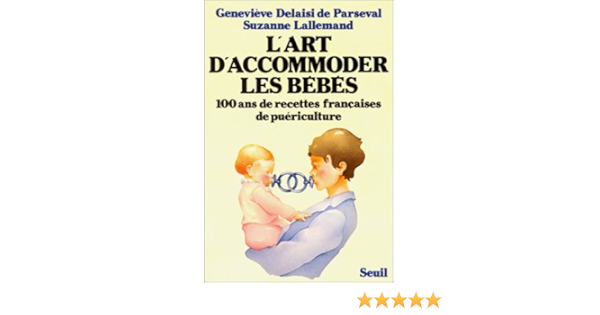 Amazon Fr L Art D Accommoder Les Bebes 100 Ans De Recettes Francaises De Puericulture Delaisi De Parseval Genevieve Livres Amazon Fr L Art D Accommoder Les Bebes 100 Ans De Recettes Francaises De Puericulture Delaisi De Parseval Genevieve Livres