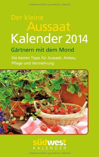Der kleine Aussaatkalender 2014 Taschenkalender: Gärtnern mit dem Mond - Die besten Tipps für Aussaat, Anbau, Pflege und Vermehrung
