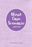  Worst Case Scenario Planner: For Women Who Worry. Prepare for the Worst So You Can Let Go of Fear and Live Your Best Life Today; An Exercise in Happy. Lavender Linen