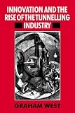 Innovation and the Rise of the Tunnelling Industry Innovation and the Rise of the Tunnelling Industry