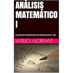 ANÁLISIS MATEMÁTICO I: COLECCIÓN RESÚMENES UNIVERSITARIOS Nº 384