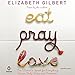 Eat, Pray, Love: One Woman's Search for Everything Across Italy, India, and Indonesia by 