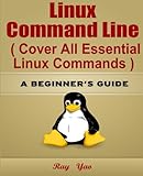 Linux Command Line ( Cover All Essential Linux Commands ): A Beginner's Guide by 