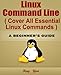 Linux Command Line ( Cover All Essential Linux Commands ): A Beginner's Guide by 