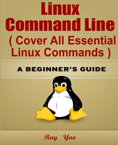 Linux Command Line ( Cover All Essential Linux Commands ): A Beginner's Guide