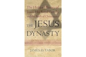 The Jesus Dynasty: The Hidden History of Jesus, His Royal Family, and the Birth of Christianity