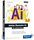 Adobe Illustrator CC: Der praktische Einstieg: Neuauflage 2019 - Werkzeuge, Funktionen, Workshops und Praxisbeispiele by 