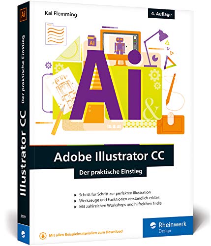 Adobe Illustrator CC: Der praktische Einstieg: Neuauflage 2019 - Werkzeuge, Funktionen, Workshops und Praxisbeispiele