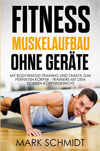 Download Fitness - Muskelaufbau ohne Geräte - Mit Bodyweight-Training und Tabata zum perfekten Körper - Trainiere mit dem eigenen Körpergewicht Download Fitness - Muskelaufbau ohne Geräte - Mit Bodyweight-Training und Tabata zum perfekten Körper - Trainiere mit dem eigenen Körpergewicht