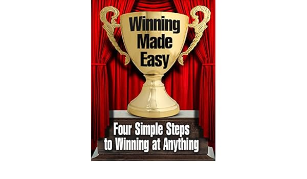 Winning Made Easy Four Simple Steps To Winning At Anything - 