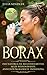 BORAX: Das natürliche Multiheilmittel. Alles Wissenswerte, Anwendungsgebiete, Dosierung by Julia Kindler