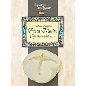 Pasta Madre (Ignoto il padre...): Tutto sulla pasta madre, il lievito naturale. Come