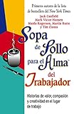  Sopa de Pollo para el Alma del Trabajador: Historias de valor, compasión y creatividad en el lugar de trabajo