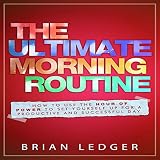 The Ultimate Morning Routine - 2nd edition: How to Use the Hour of Power to Set Yourself up for a Productive and Successful Day by 