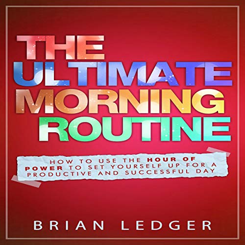 The Ultimate Morning Routine - 2nd edition: How to Use the Hour of Power to Set Yourself up for a Productive and Successful Day