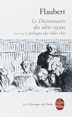 Gustave Flaubert Le Dictionnaire Des Idées Reçues Et Le Catalogue Des Idées Chics