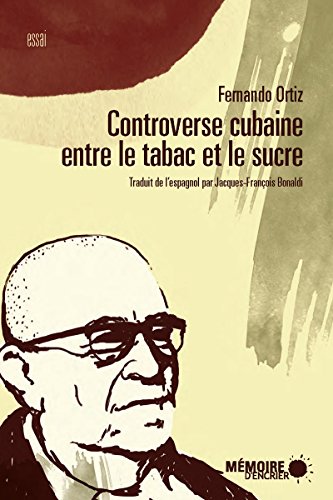 Download Controverse cubaine entre le tabac et le sucre: Leurs contrastes agraires, économiques, historique et sociaux, leur ethnographie et leur trnsculturation