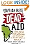 Dead Aid: Why aid is not working and how there is another way for Africa