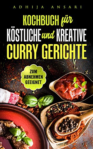 Kochbuch für köstliche und kreative Curry Gerichte !Leckere Ayurveda Küche-super zum Abnehmen gee Kochbuch für köstliche und kreative Curry Gerichte !Leckere Ayurveda Küche-super zum Abnehmen gee