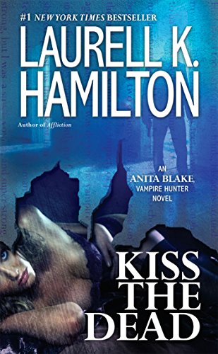 Kiss the Dead: An Anita Blake, Vampire Hunter Novel Kiss the Dead: An Anita Blake, Vampire Hunter Novel
